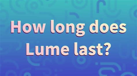 how long does lume last